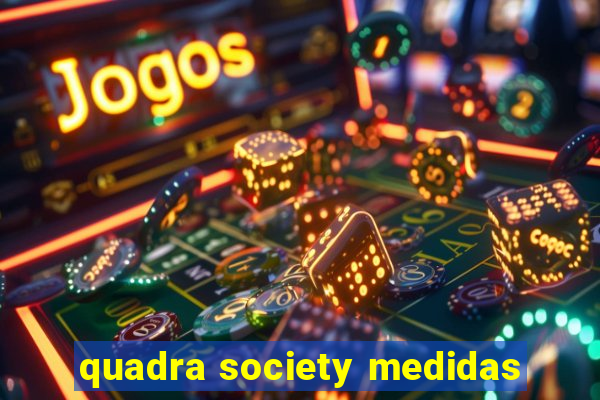 quadra society medidas